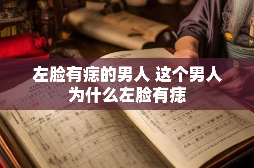 左脸有痣的男人 这个男人为什么左脸有痣