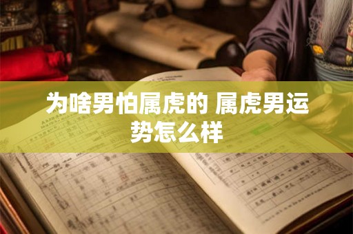 为啥男怕属虎的 属虎男运势怎么样
