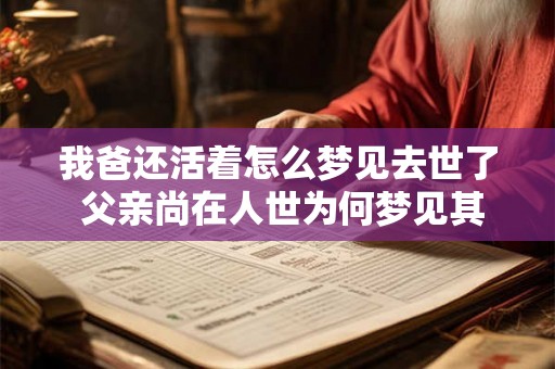 我爸还活着怎么梦见去世了 父亲尚在人世为何梦见其逝去