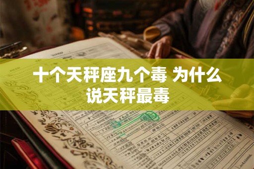 十个天秤座九个毒 为什么说天秤最毒