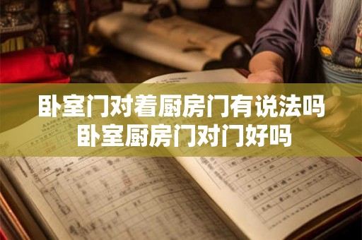 卧室门对着厨房门有说法吗 卧室厨房门对门好吗