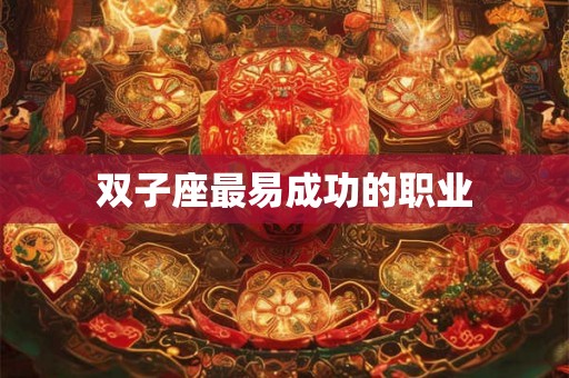双子座最易成功的职业 双子座最易成功的职业