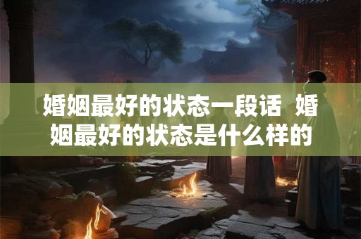 婚姻最好的状态一段话 婚姻最好的状态是什么样的 婚姻最好的状态一段话 婚姻最好的状态是什么样的
