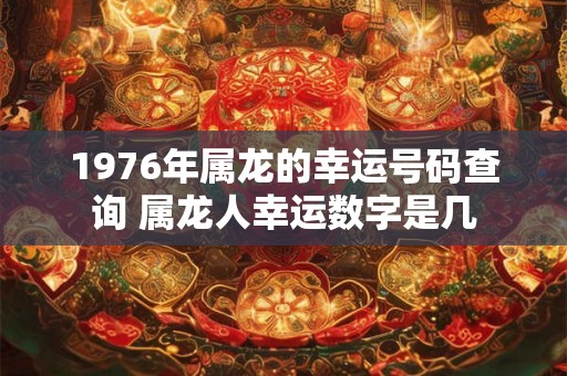 1976年属龙的幸运号码查询 属龙人幸运数字是几