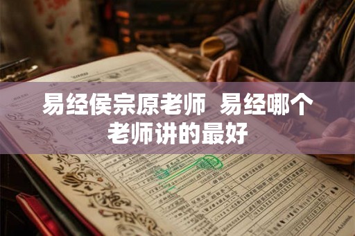 易经侯宗原老师  易经哪个老师讲的最好