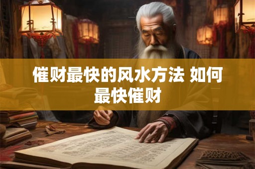 催财最快的风水方法 如何最快催财