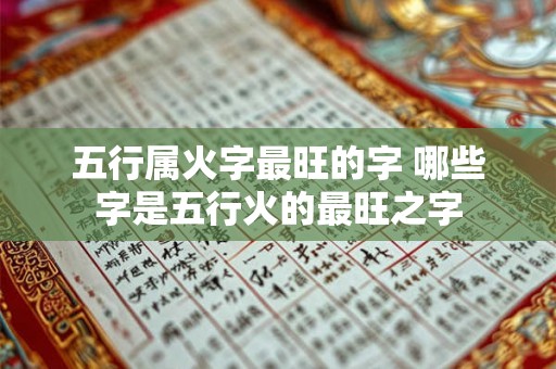 五行属火字最旺的字 哪些字是五行火的最旺之字