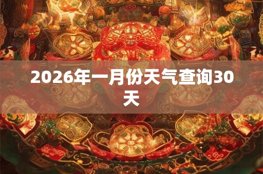 2026年一月份天气查询30天