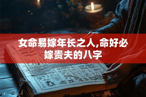 女命易嫁年长之人,命好必嫁贵夫的八字
