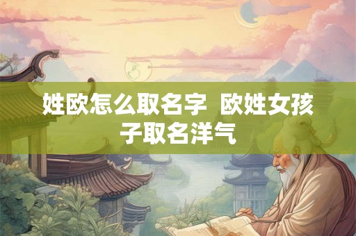 姓欧怎么取名字  欧姓女孩子取名洋气