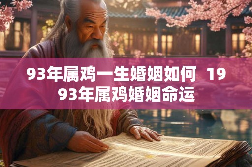 93年属鸡一生婚姻如何  1993年属鸡婚姻命运
