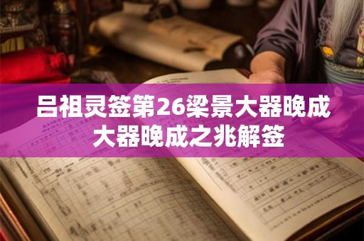吕祖灵签第26梁景大器晚成  大器晚成之兆解签