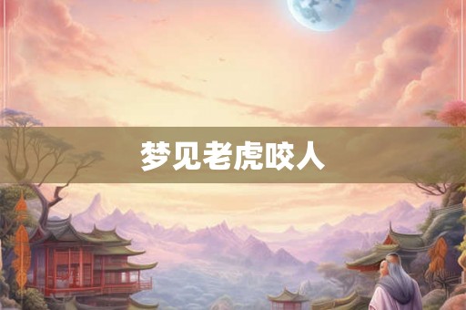 梦见老虎咬人 梦见老虎咬人