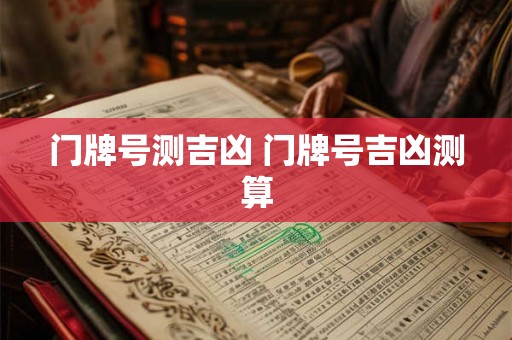 门牌号测吉凶 门牌号吉凶测算
