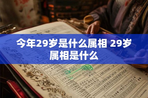 今年29岁是什么属相 29岁属相是什么