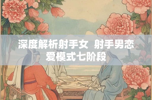 深度解析射手女  射手男恋爱模式七阶段