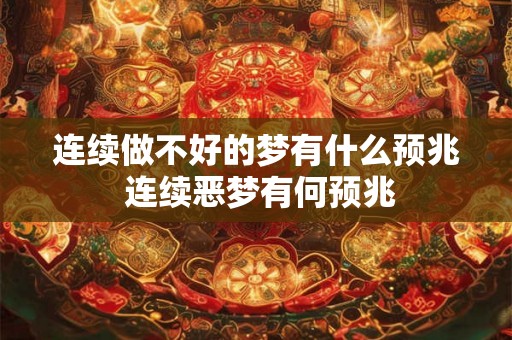 连续做不好的梦有什么预兆 连续恶梦有何预兆 连续做不好的梦有什么预兆 连续恶梦有何预兆
