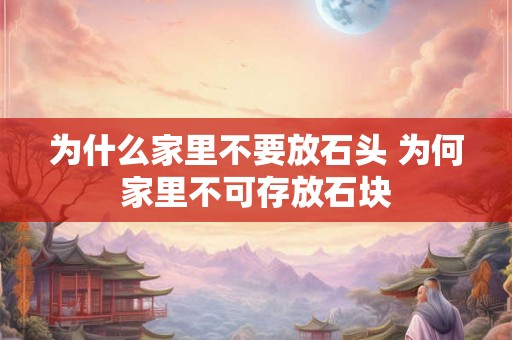 为什么家里不要放石头 为何家里不可存放石块
