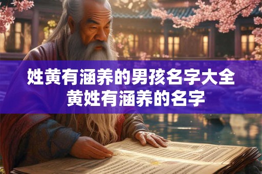 姓黄有涵养的男孩名字大全  黄姓有涵养的名字