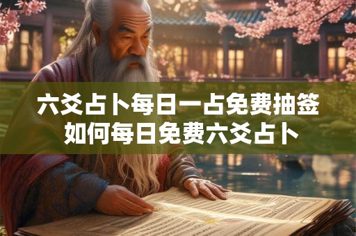 六爻占卜每日一占免费抽签 如何每日免费六爻占卜