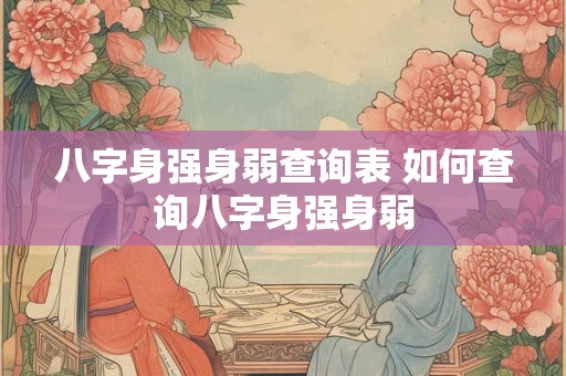 八字身强身弱查询表 如何查询八字身强身弱