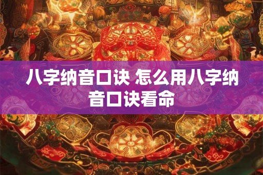 八字纳音口诀 怎么用八字纳音口诀看命