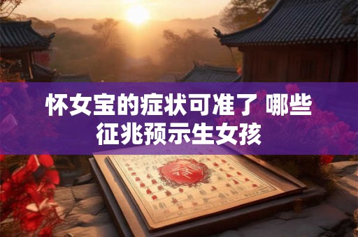 怀女宝的症状可准了 哪些征兆预示生女孩