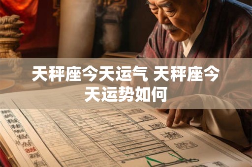 天秤座今天运气 天秤座今天运势如何