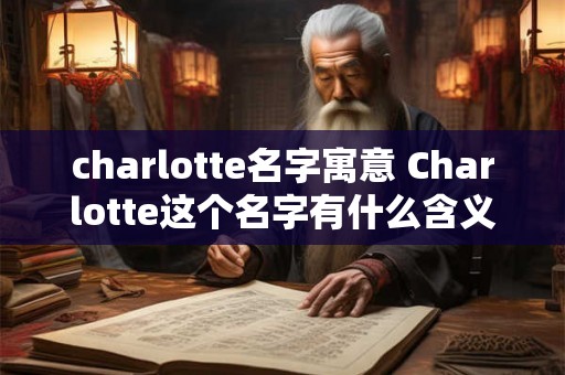 charlotte名字寓意 Charlotte这个名字有什么含义或寓意