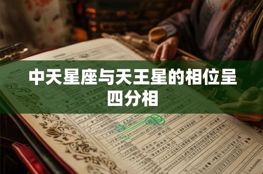 中天星座与天王星的相位呈四分相