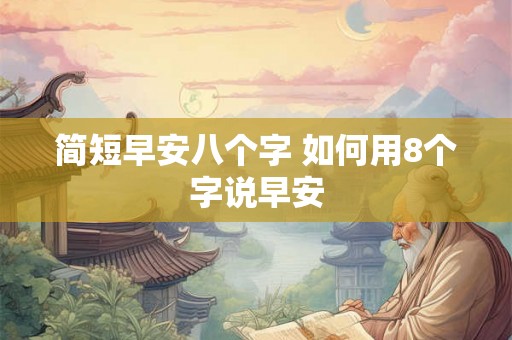 简短早安八个字 如何用8个字说早安
