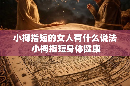 小拇指短的女人有什么说法 小拇指短身体健康