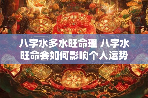 八字水多水旺命理 八字水旺命会如何影响个人运势