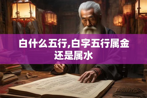 白什么五行,白字五行属金还是属水