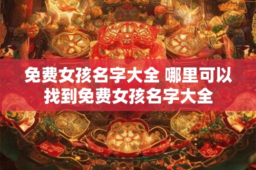 免费女孩名字大全 哪里可以找到免费女孩名字大全