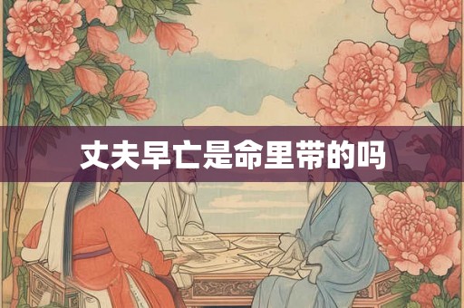 丈夫早亡是命里带的吗
