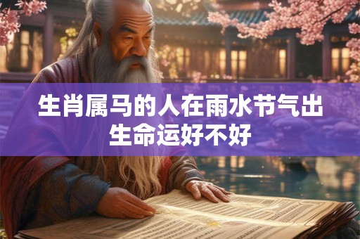 生肖属马的人在雨水节气出生命运好不好