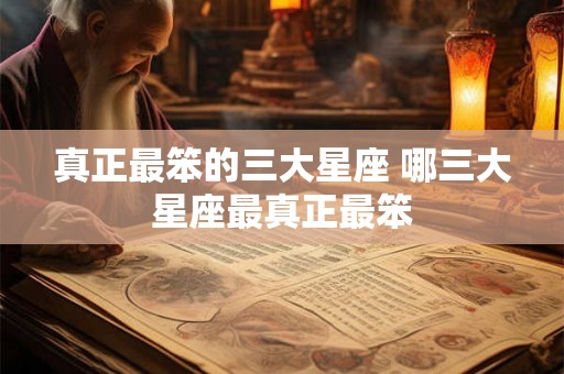 真正最笨的三大星座 哪三大星座最真正最笨