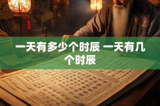 一天有多少个时辰 一天有几个时辰