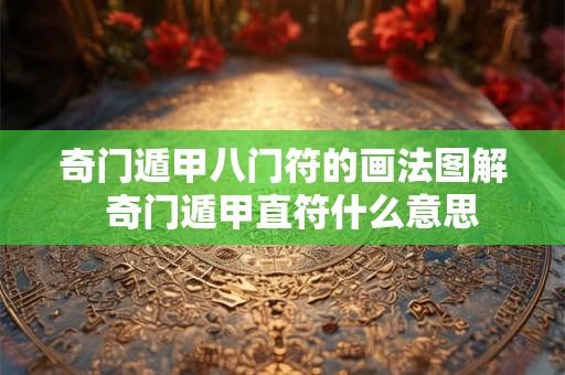 奇门遁甲八门符的画法图解  奇门遁甲直符什么意思