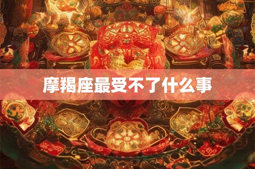 摩羯座最受不了什么事