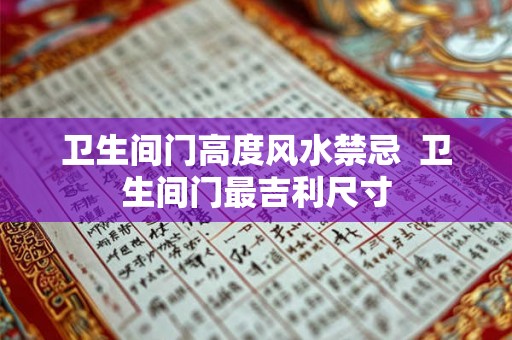 卫生间门高度风水禁忌  卫生间门最吉利尺寸
