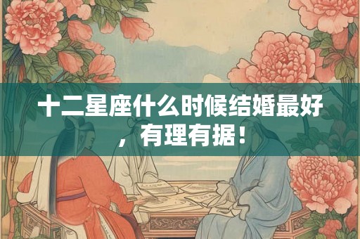 十二星座什么时候结婚最好,有理有据! 十二星座什么时候结婚最好,有理有据!