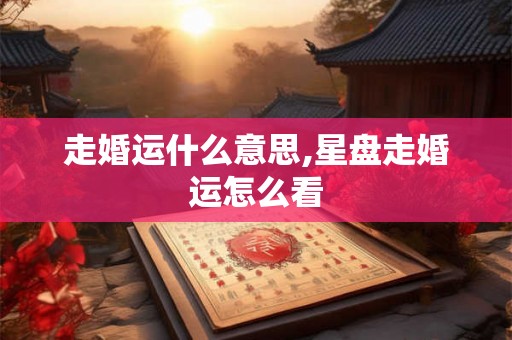 走婚运什么意思,星盘走婚运怎么看