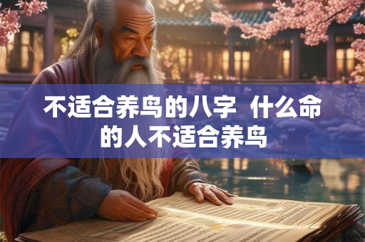 不适合养鸟的八字  什么命的人不适合养鸟
