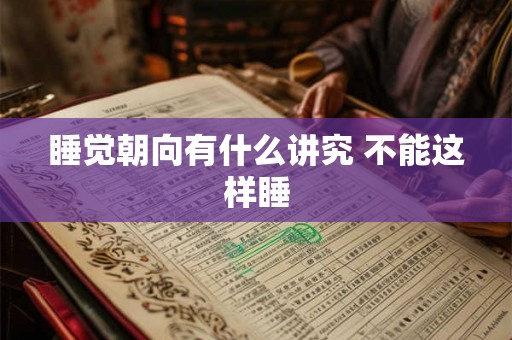 睡觉朝向有什么讲究 不能这样睡