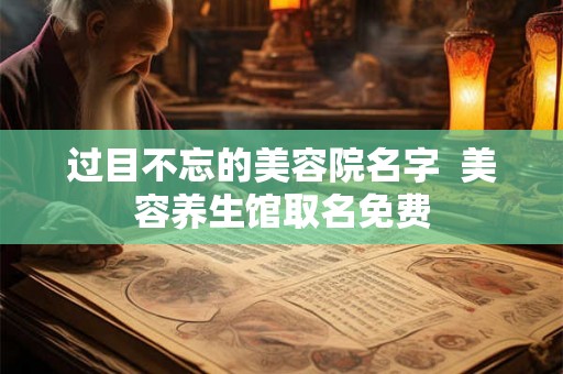 过目不忘的美容院名字  美容养生馆取名免费