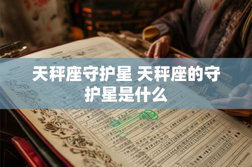 天秤座守护星 天秤座的守护星是什么