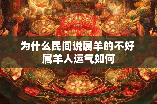 为什么民间说属羊的不好 属羊人运气如何