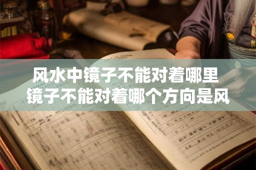 风水中镜子不能对着哪里 镜子不能对着哪个方向是风水禁忌